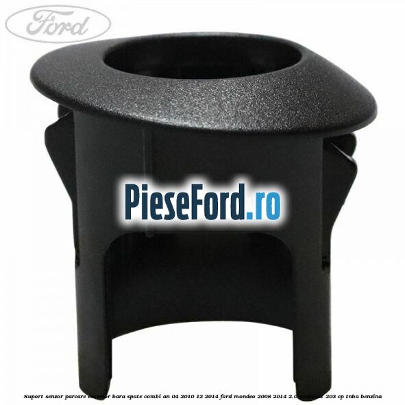 Suport senzor parcare exterior bara spate combi an 04/2010-12/2014 Ford Mondeo 2008-2014 2.0 EcoBoost 203 cp TNBA benzina