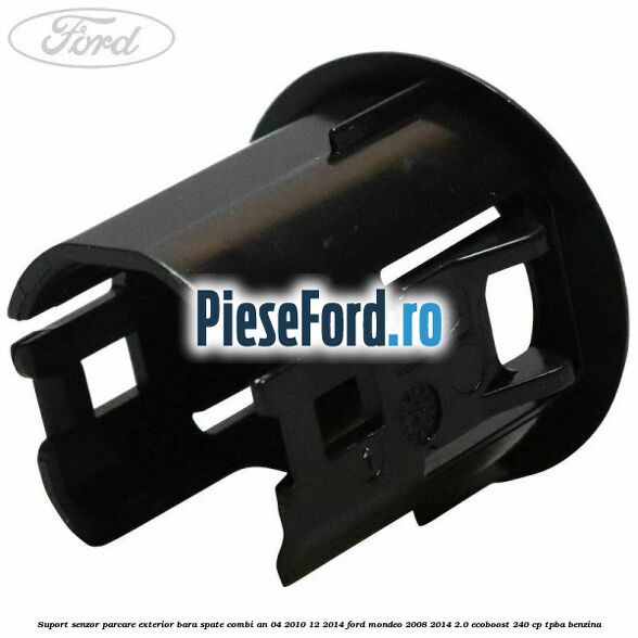 Suport senzor parcare exterior bara spate combi an 04/2010-12/2014 Ford Mondeo 2008-2014 2.0 EcoBoost 240 cp Suport senzor parcare exterior bara spate combi an 04/2010-12/2014 Ford Mondeo 2008-2014 2.0 EcoBoost 240 cp TPBA benzina