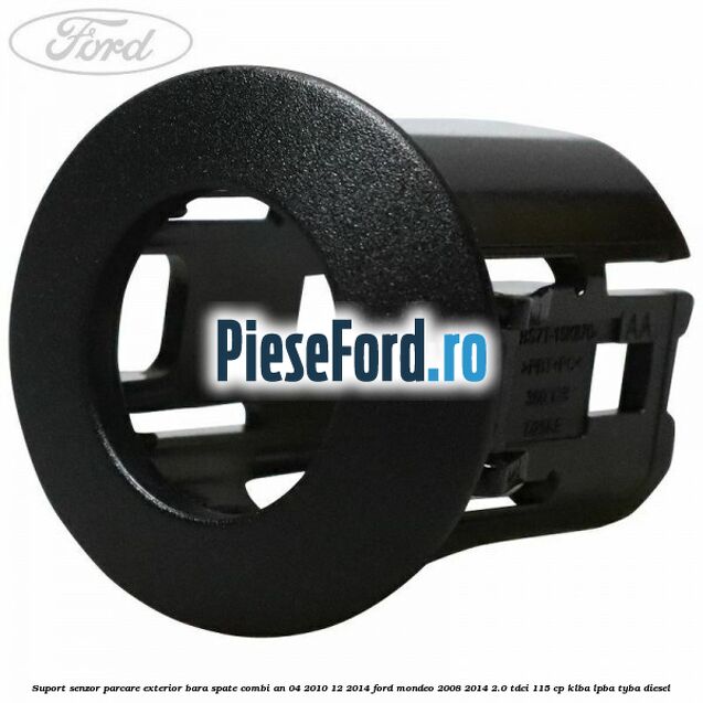 Suport senzor parcare exterior bara spate combi an 04/2010-12/2014 Ford Mondeo 2008-2014 2.0 TDCi 115 cp KLBA, LPBA, TYBA diesel