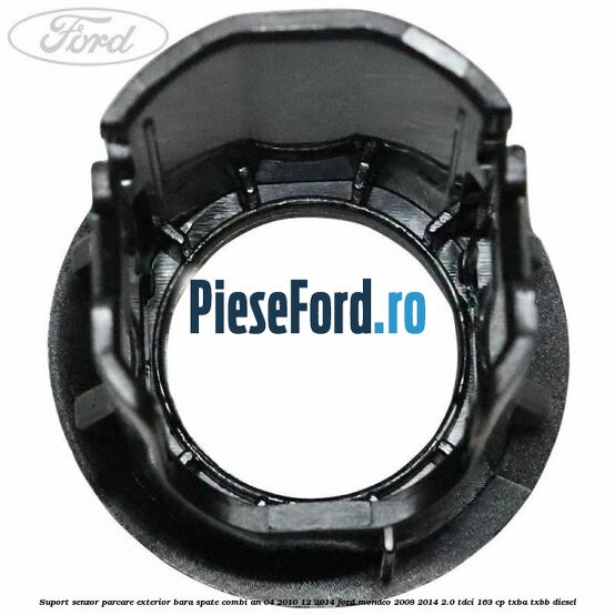 Suport senzor parcare exterior bara spate combi an 04/2010-12/2014 Ford Mondeo 2008-2014 2.0 TDCi 163 cp TXBA, TXBB diesel