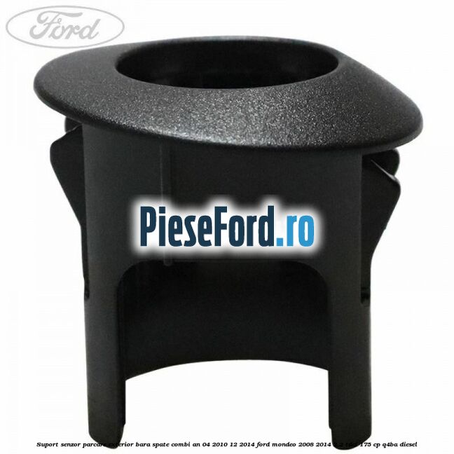 Suport senzor parcare exterior bara spate combi an 04/2010-12/2014 Ford Mondeo 2008-2014 2.2 TDCi 175 cp Q4BA diesel