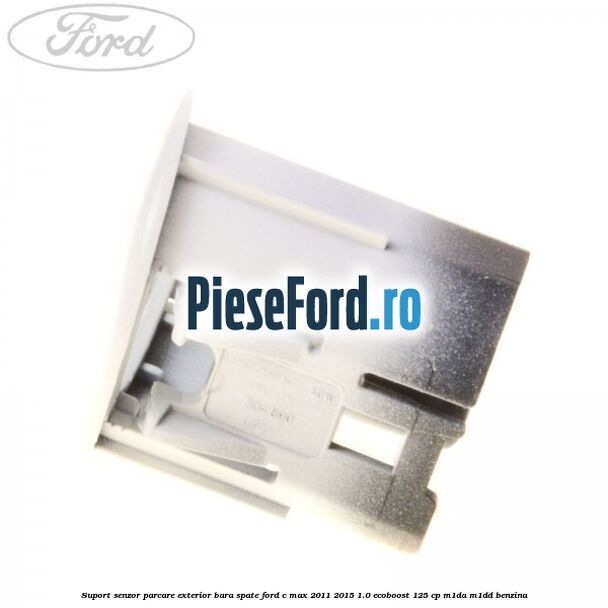 Suport senzor parcare exterior bara spate Ford C-Max 2011-2015 1.0 EcoBoost 125 cp M1DA, M1DD benzina
