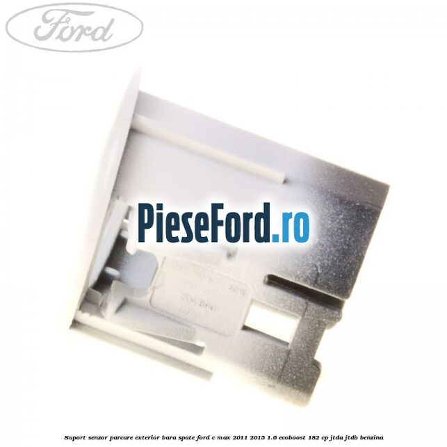 Suport senzor parcare exterior bara spate Ford C-Max 2011-2015 1.6 EcoBoost 182 cp JTDA, JTDB benzina