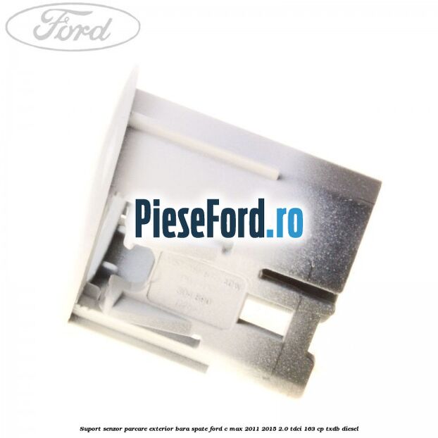 Suport senzor parcare exterior bara spate Ford C-Max 2011-2015 2.0 TDCi 163 cp Suport senzor parcare exterior bara spate Ford C-Max 2011-2015 2.0 TDCi 163 cp TXDB diesel