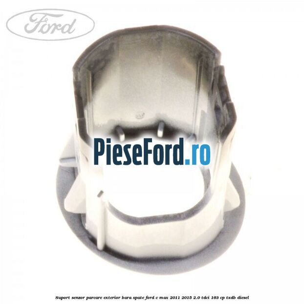 Suport senzor parcare exterior bara spate Ford C-Max 2011-2015 2.0 TDCi 163 cp Suport senzor parcare exterior bara spate Ford C-Max 2011-2015 2.0 TDCi 163 cp TXDB diesel