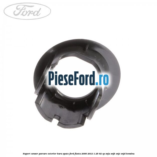 Suport senzor parcare exterior bara spate Ford Fiesta 2008-2012 1.25 82 cp SNJA, SNJB, SNJC, SNJD benzina