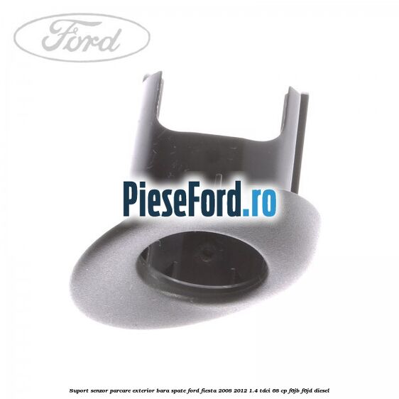 Suport senzor parcare exterior bara spate Ford Fiesta 2008-2012 1.4 TDCi 68 cp F6JB, F6JD diesel