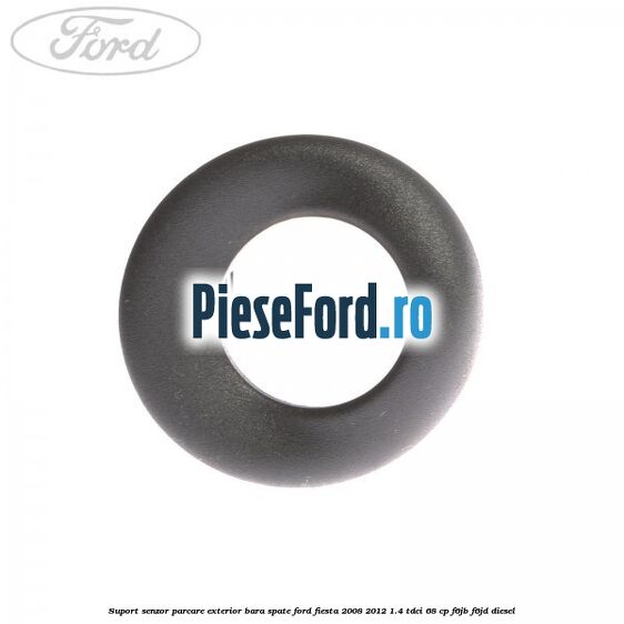 Suport senzor parcare exterior bara spate Ford Fiesta 2008-2012 1.4 TDCi 68 cp Suport senzor parcare exterior bara spate Ford Fiesta 2008-2012 1.4 TDCi 68 cp F6JB, F6JD diesel