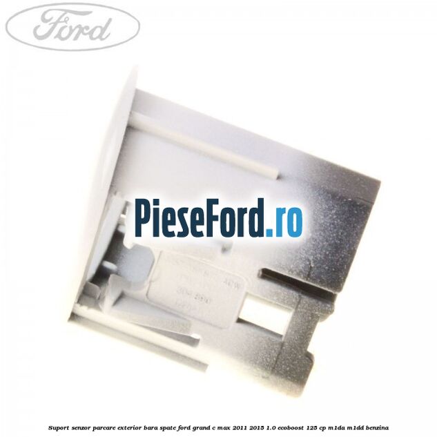 Suport senzor parcare exterior bara spate Ford Grand C-Max 2011-2015 1.0 EcoBoost 125 cp Suport senzor parcare exterior bara spate Ford Grand C-Max 2011-2015 1.0 EcoBoost 125 cp M1DA, M1DD benzina