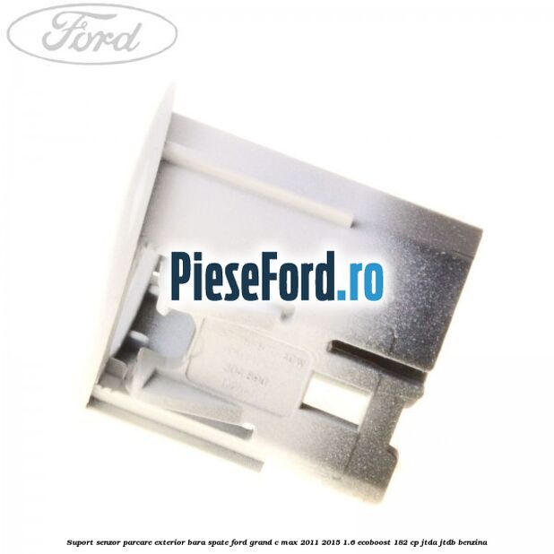 Suport senzor parcare exterior bara spate Ford Grand C-Max 2011-2015 1.6 EcoBoost 182 cp Suport senzor parcare exterior bara spate Ford Grand C-Max 2011-2015 1.6 EcoBoost 182 cp JTDA, JTDB benzina