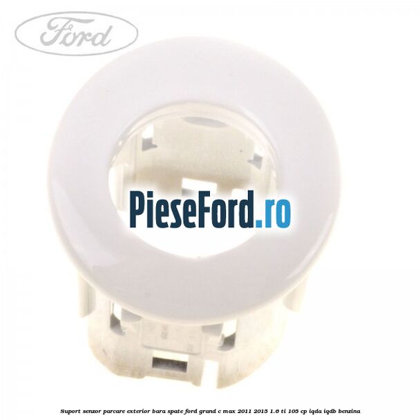 Suport senzor parcare exterior bara spate Ford Grand C-Max 2011-2015 1.6 Ti 105 cp IQDA, IQDB benzina