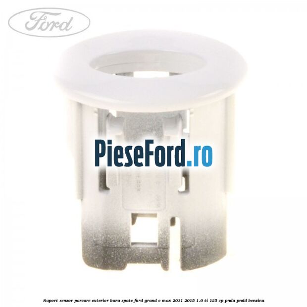 Suport senzor parcare exterior bara spate Ford Grand C-Max 2011-2015 1.6 Ti 125 cp PNDA, PNDD benzina