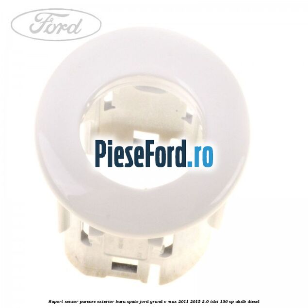 Suport senzor parcare exterior bara spate Ford Grand C-Max 2011-2015 2.0 TDCi 136 cp UKDB diesel