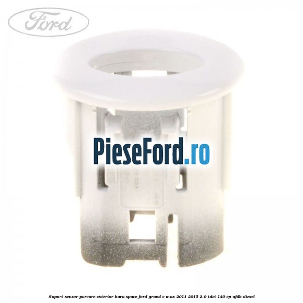Suport senzor parcare exterior bara spate Ford Grand C-Max 2011-2015 2.0 TDCi 140 cp Suport senzor parcare exterior bara spate Ford Grand C-Max 2011-2015 2.0 TDCi 140 cp UFDB diesel