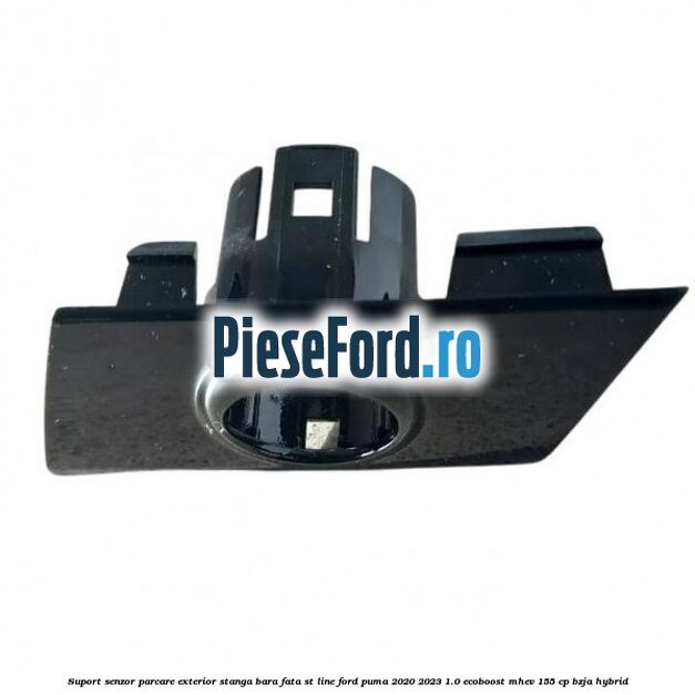 Suport senzor parcare exterior stanga bara fata ST Line Ford Puma 2020-2023 1.0 EcoBoost mHEV 155 cp BZJA Hybrid