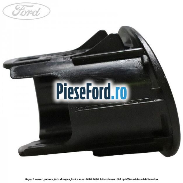 Suport senzor parcare fata dreapta Ford C-Max 2016-2020 1.0 EcoBoost 125 cp Suport senzor parcare fata dreapta Ford C-Max 2016-2020 1.0 EcoBoost 125 cp B7DA, M1DA, M1DD benzina