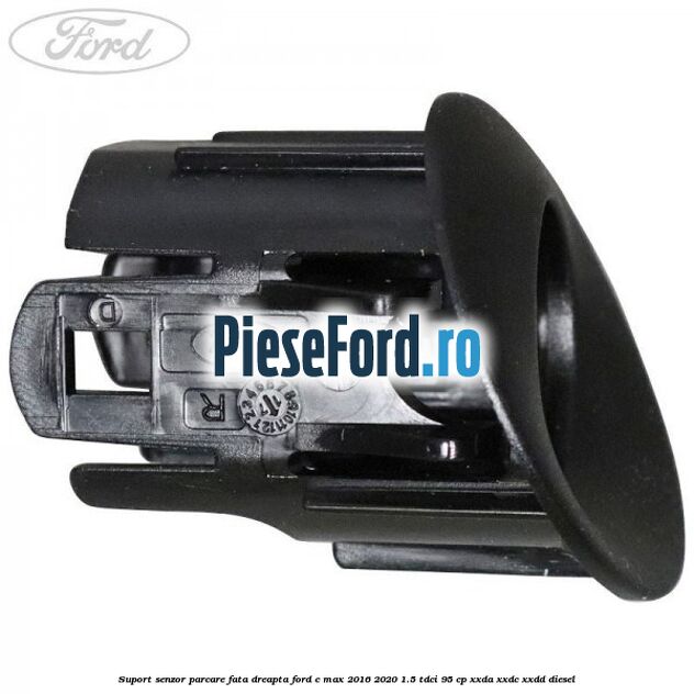 Suport senzor parcare fata dreapta Ford C-Max 2016-2020 1.5 TDCi 95 cp Suport senzor parcare fata dreapta Ford C-Max 2016-2020 1.5 TDCi 95 cp XXDA, XXDC, XXDD diesel