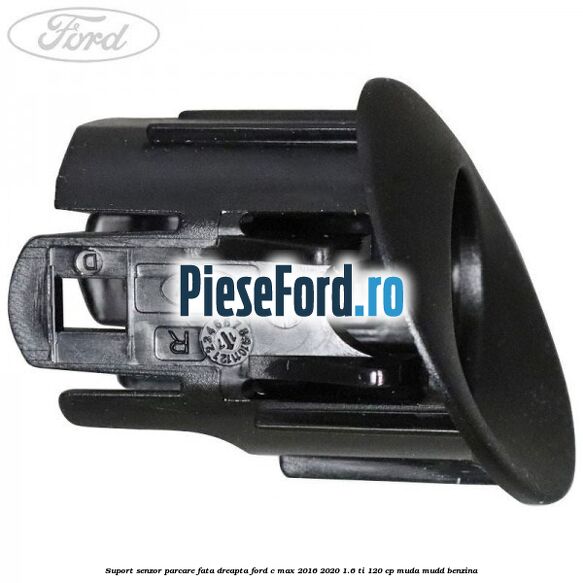 Suport senzor parcare fata dreapta Ford C-Max 2016-2020 1.6 Ti 120 cp MUDA, MUDD benzina