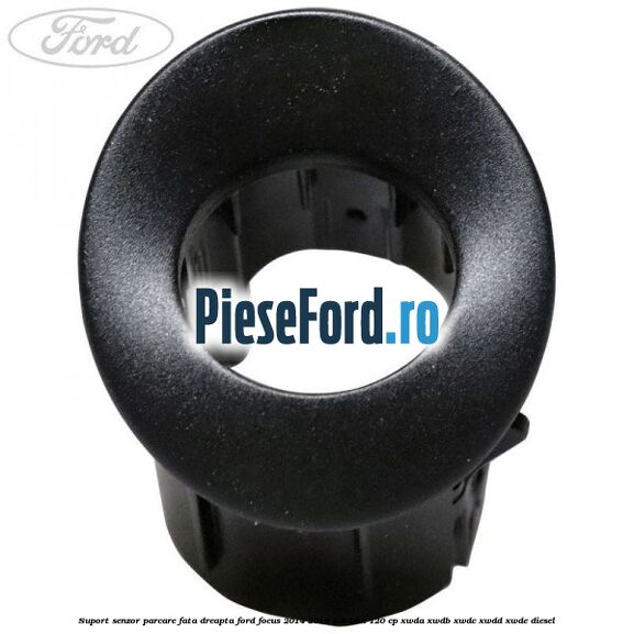Suport senzor parcare fata dreapta Ford Focus 2014-2018 1.5 TDCi 120 cp XWDA, XWDB, XWDC, XWDD, XWDE diesel