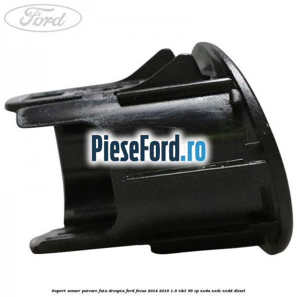 Suport senzor parcare fata dreapta Ford Focus 2014-2018 1.5 TDCi 95 cp Suport senzor parcare fata dreapta Ford Focus 2014-2018 1.5 TDCi 95 cp XXDA, XXDC, XXDD diesel