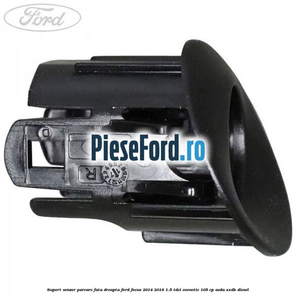 Suport senzor parcare fata dreapta Ford Focus 2014-2018 1.5 TDCi ECOnetic 105 cp AEDA, XXDB diesel