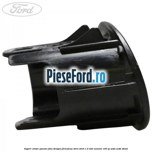 Suport senzor parcare fata dreapta Ford Focus 2014-2018 1.5 TDCi ECOnetic 105 cp AEDA, XXDB diesel