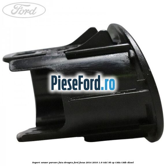 Suport senzor parcare fata dreapta Ford Focus 2014-2018 1.6 TDCi 95 cp T3DA, T3DB diesel