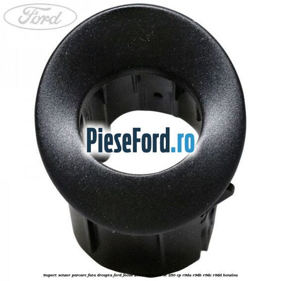 Suport senzor parcare fata dreapta Ford Focus 2014-2018 2.0 ST 250 cp R9DA, R9DB, R9DC, R9DD benzina
