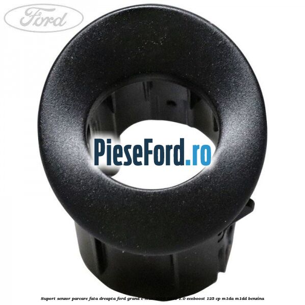 Suport senzor parcare fata dreapta Ford Grand C-Max 2016-2020 1.0 EcoBoost 125 cp M1DA, M1DD benzina