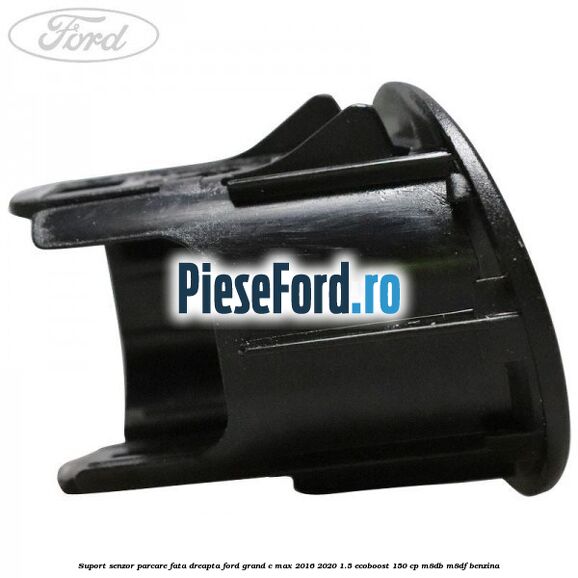 Suport senzor parcare fata dreapta Ford Grand C-Max 2016-2020 1.5 EcoBoost 150 cp M8DB, M8DF benzina