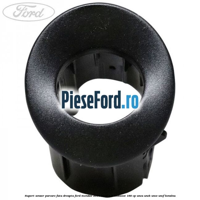 Suport senzor parcare fata dreapta Ford Mondeo 2014-2018 1.5 EcoBoost 160 cp UNCA, UNCB, UNCE, UNCF benzina