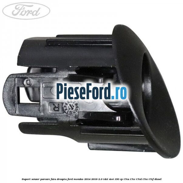 Suport senzor parcare fata dreapta Ford Mondeo 2014-2018 2.0 TDCi 4x4 150 cp Suport senzor parcare fata dreapta Ford Mondeo 2014-2018 2.0 TDCi 4x4 150 cp T7CA, T7CC, T7CD, T7CE, T7CF diesel