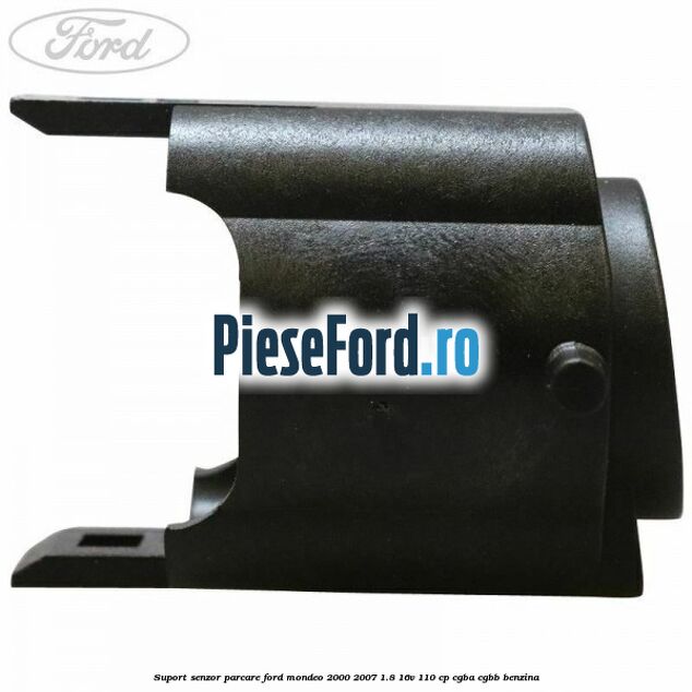 Suport senzor parcare Ford Mondeo 2000-2007 1.8 16V 110 cp CGBA, CGBB benzina