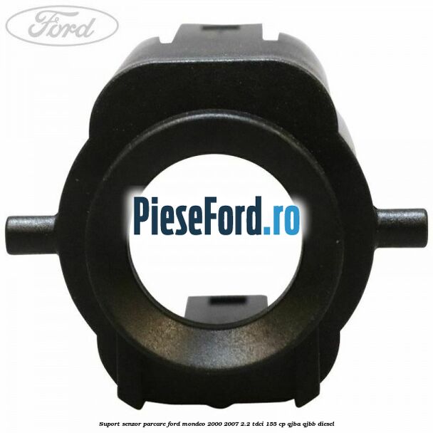 Suport senzor parcare Ford Mondeo 2000-2007 2.2 TDCi 155 cp QJBA, QJBB diesel