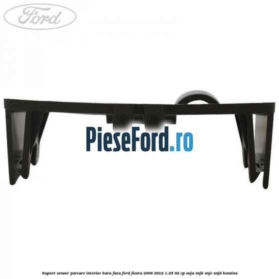 Suport senzor parcare interior bara fata Ford Fiesta 2008-2012 1.25 82 cp SNJA, SNJB, SNJC, SNJD benzina