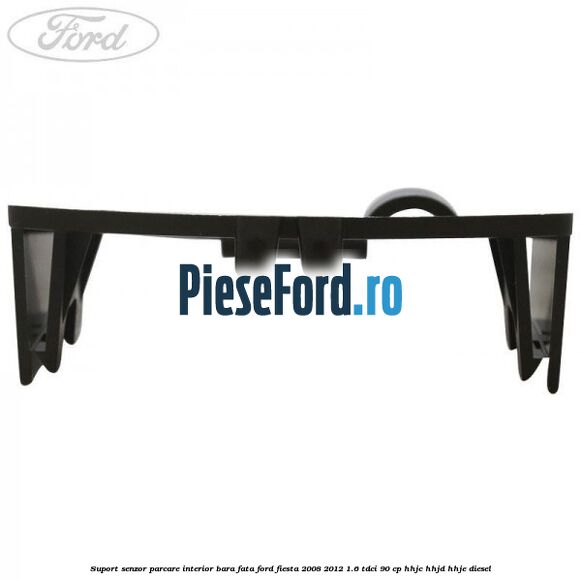 Suport senzor parcare interior bara fata Ford Fiesta 2008-2012 1.6 TDCi 90 cp Suport senzor parcare interior bara fata Ford Fiesta 2008-2012 1.6 TDCi 90 cp HHJC, HHJD, HHJE diesel