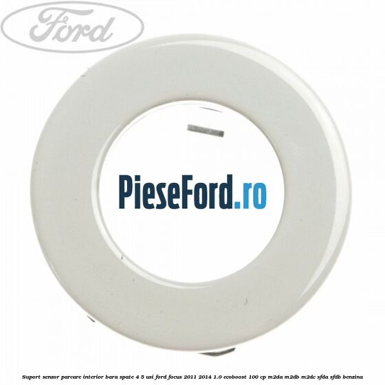 Suport senzor parcare interior bara spate 4/5 usi Ford Focus 2011-2014 1.0 EcoBoost 100 cp M2DA, M2DB, M2DC, SFDA, SFDB benzina