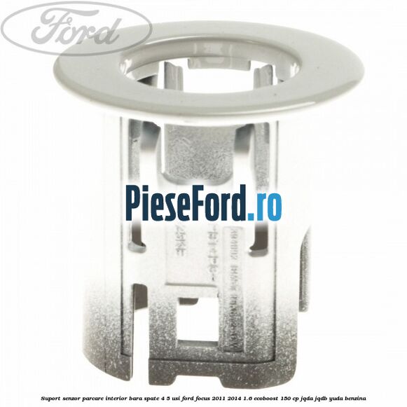 Suport senzor parcare interior bara spate 4/5 usi Ford Focus 2011-2014 1.6 EcoBoost 150 cp JQDA, JQDB, YUDA benzina