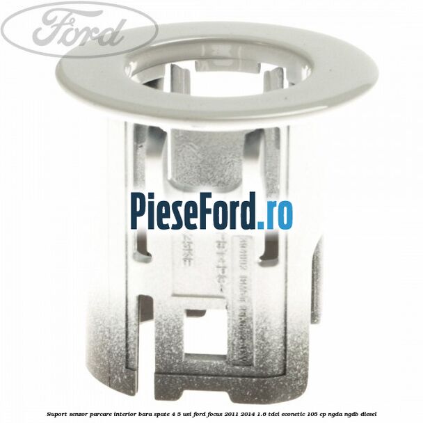 Suport senzor parcare interior bara spate 4/5 usi Ford Focus 2011-2014 1.6 TDCi ECOnetic 105 cp NGDA, NGDB diesel