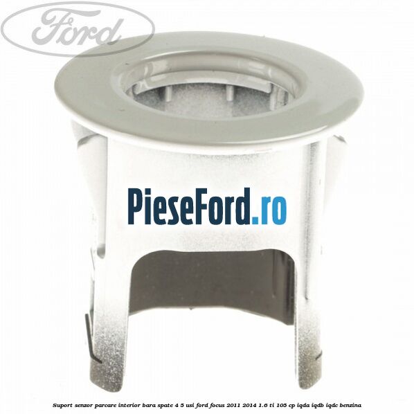 Suport senzor parcare interior bara spate 4/5 usi Ford Focus 2011-2014 1.6 Ti 105 cp IQDA, IQDB, IQDC benzina