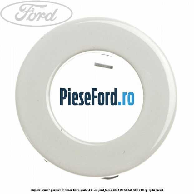 Suport senzor parcare interior bara spate 4/5 usi Ford Focus 2011-2014 2.0 TDCi 115 cp TYDA diesel