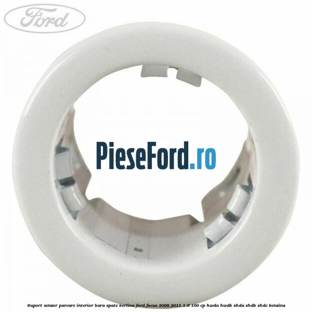 Suport senzor parcare interior bara spate berlina Ford Focus 2008-2011 1.6 100 cp HWDA, HWDB, SHDA, SHDB, SHDC benzina