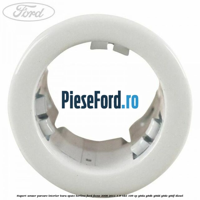 Suport senzor parcare interior bara spate berlina Ford Focus 2008-2011 1.6 TDCi 109 cp Suport senzor parcare interior bara spate berlina Ford Focus 2008-2011 1.6 TDCi 109 cp G8DA, G8DB, G8DD, G8DE, G8DF diesel