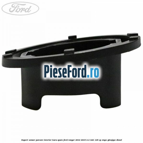 Suport senzor parcare interior bara spate Ford Ranger 2012-2015 2.2 TDCi 125 cp ENQW, GBVAJQW diesel