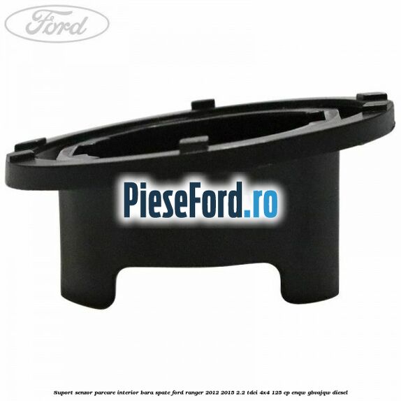Suport senzor parcare interior bara spate Ford Ranger 2012-2015 2.2 TDCi 4x4 125 cp Suport senzor parcare interior bara spate Ford Ranger 2012-2015 2.2 TDCi 4x4 125 cp ENQW, GBVAJQW diesel
