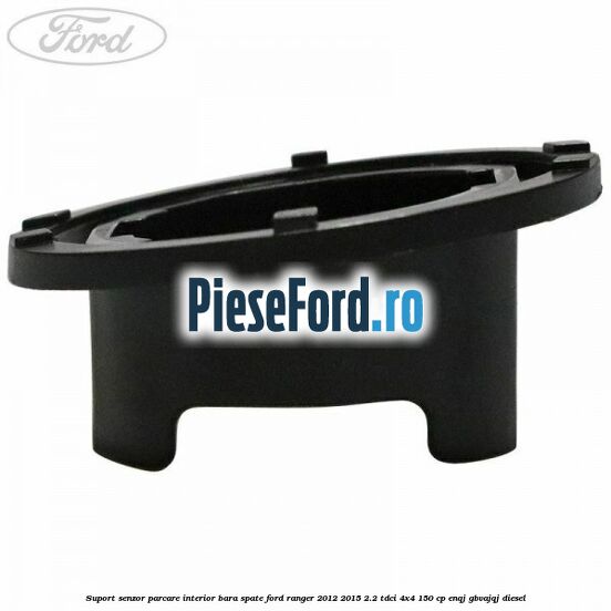 Suport senzor parcare interior bara spate Ford Ranger 2012-2015 2.2 TDCi 4x4 150 cp ENQJ, GBVAJQJ diesel