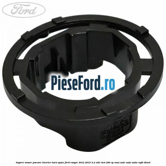 Suport senzor parcare interior bara spate Ford Ranger 2012-2015 3.2 TDCi 4x4 200 cp ENSA, SA2R, SA2S, SA2W, SAFA diesel