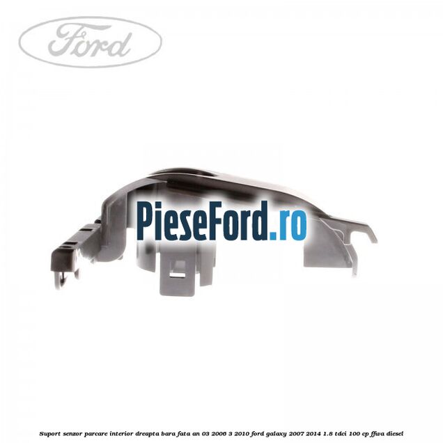 Suport senzor parcare interior dreapta bara fata an 03/2006-3/2010 Ford Galaxy 2007-2014 1.8 TDCi 100 cp FFWA diesel