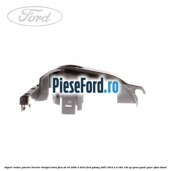 Suport senzor parcare interior dreapta bara fata an 03/2006-3/2010 Ford Galaxy 2007-2014 2.0 TDCi 140 cp QXWA, QXWB, QXWC, UFWA diesel