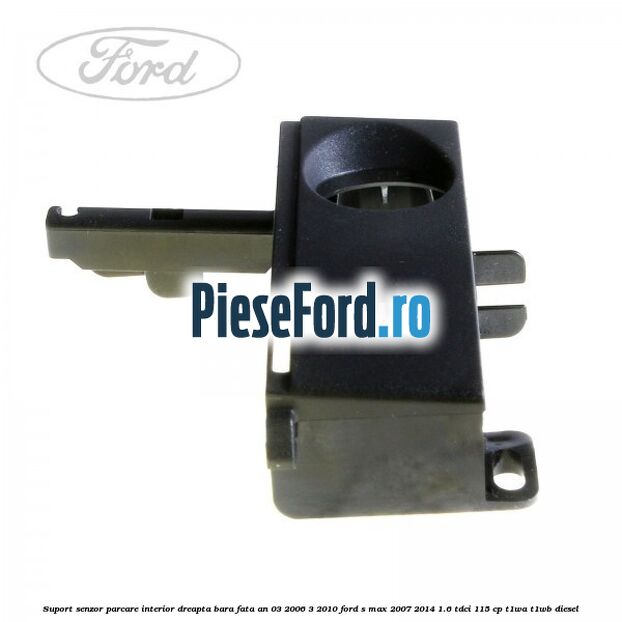 Suport senzor parcare interior dreapta bara fata an 03/2006-3/2010 Ford S-Max 2007-2014 1.6 TDCi 115 cp T1WA, T1WB diesel